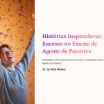 1 Historias Inspiradoras Sucesso no Exame de Agente de Patentes